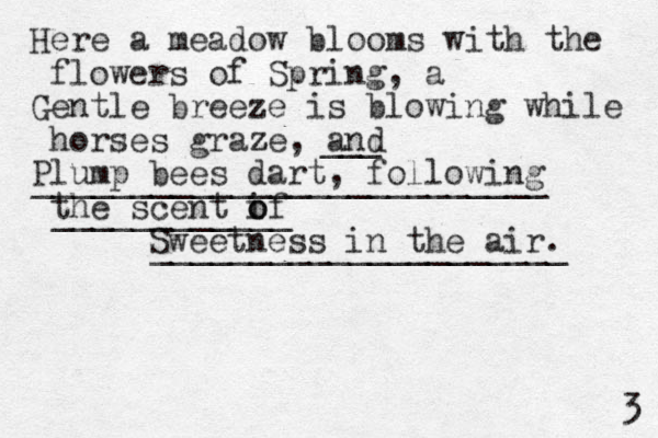 Here a meadow blooms with the flowers of Spring, a Gentle breeze is blowing while horses graze, and z Plump bees dart, following the scent if o o Sweetness in the air. 3 __________________________ ____________ _____________________ ___ 