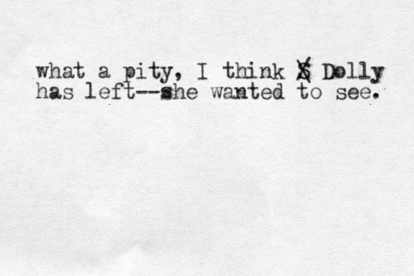 what a pity, I think S / \ Dolly has left--she wanted to see. 