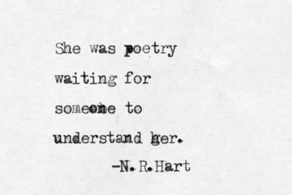 She was poetry waiting for someobe n to understand g her. -N.R.Hart 