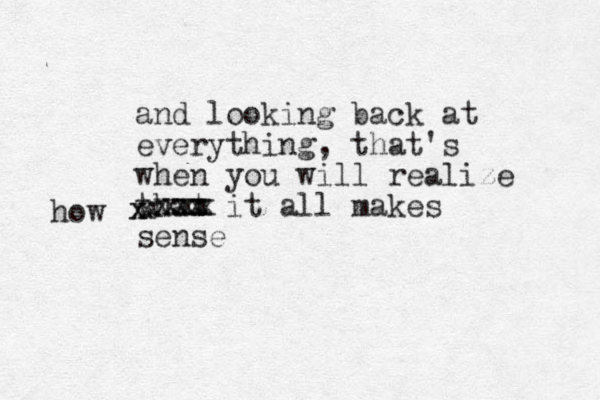 and looking back at everything, that's when you will realize that it all makes sense xxxxxxxxxxxxhow 