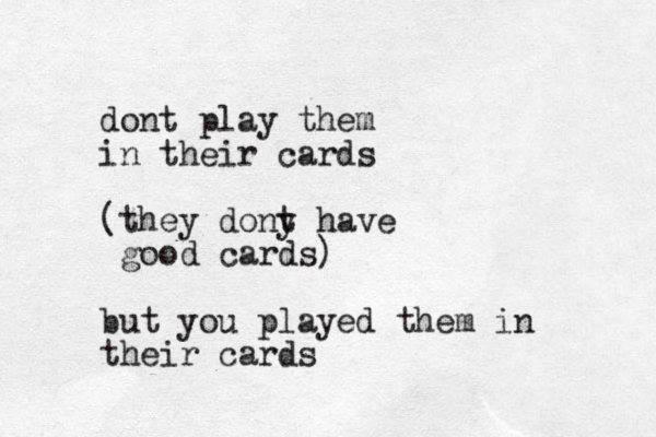 dont play them in their cards (they dony t have good cards) but you played them in their cards