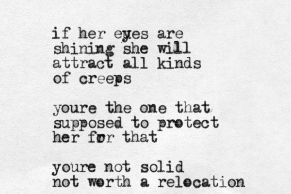 if her eu yes are shining she will attract all kinds of creeps youre the one that supposed to protect her fr or that youre not solid no t worth a relocation