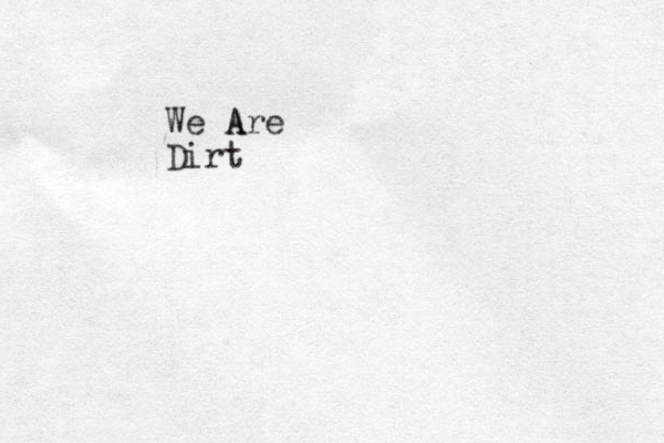 We A Are Dirt