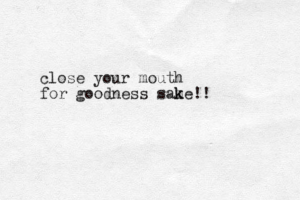 close your mouth for goodness same k k !!