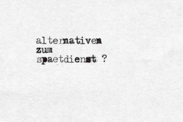 alternativen zum spaetdienst ?