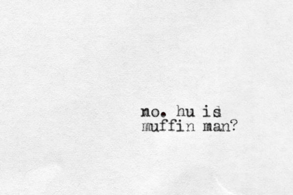 no. hu id s muffin man?