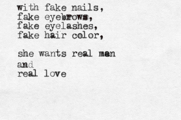 with fake nails, fake eyebrows, fake eyelashes, fake hair color, she wants real man e and real love 