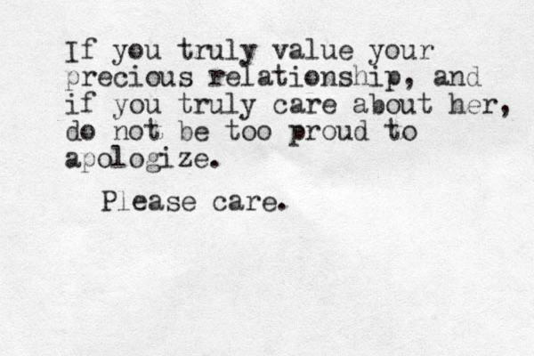 If you truly value your precious relationship, and if you truly care about her, do not be too proud to apologize. Please care.