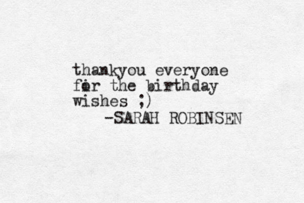 thankyou everyone fi or the birthday wishes ;) -SARAH ROBINSEN