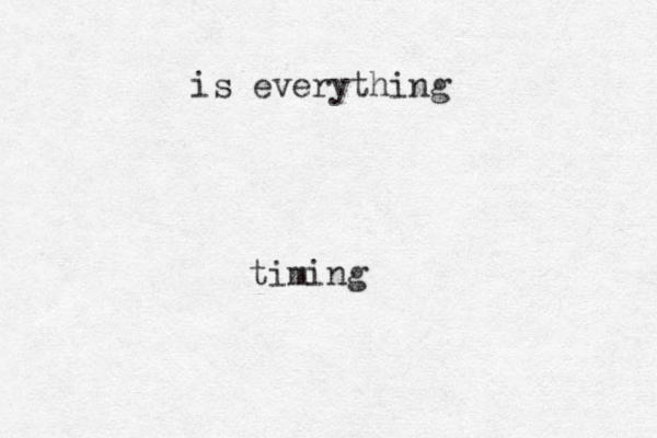 timing is everything