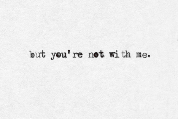 but you're not with me. 
