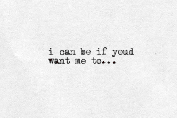 i can be if youd want me to ...
