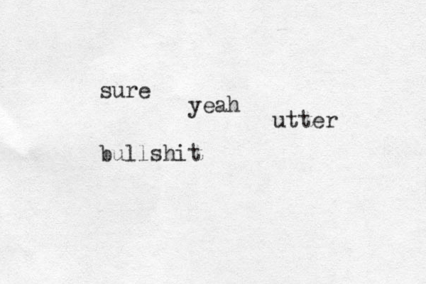 bullshit sure yeah utter 