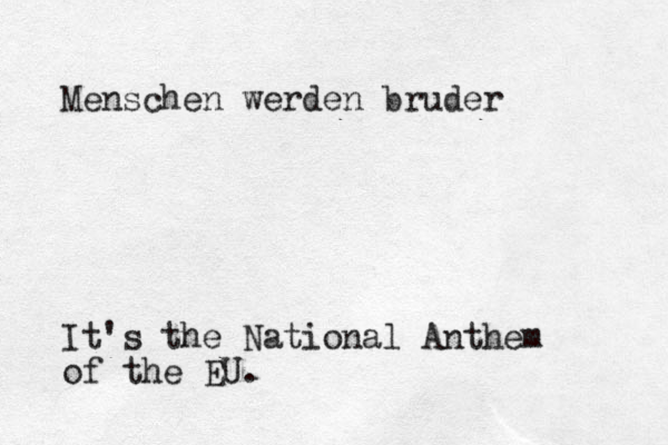 Menschen werden bruder It's the National Anthem of the EU.