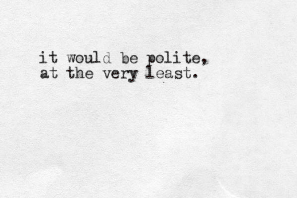 it would be polite, at the very least. 