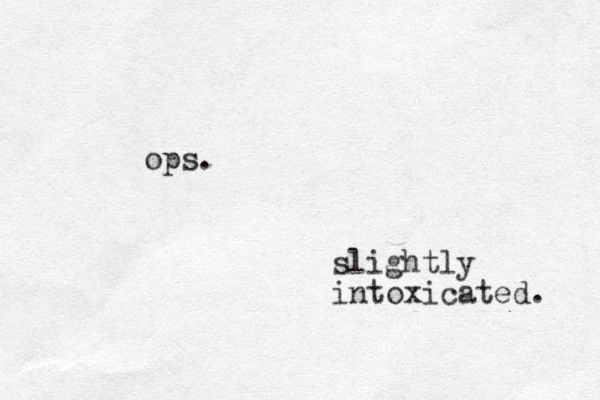 ops. slightly intoxicated. 