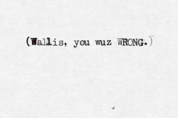 (Wallis, you wuz WRONG.) 