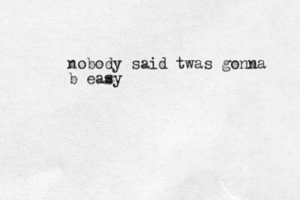 nobody said twas gonna b easy