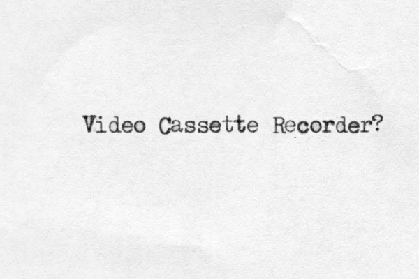 Video Cassette Recorder? 