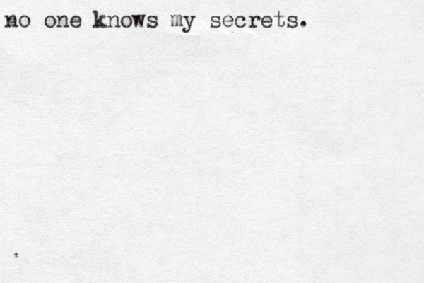 no one knows my secrets.