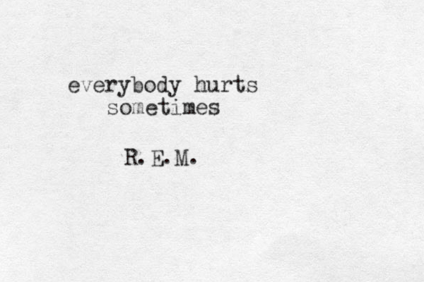 everybody hurts sometimes R.E.M.