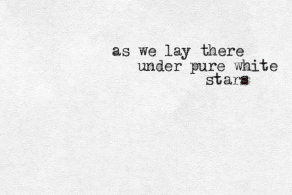 as we lay there under pure white stars 