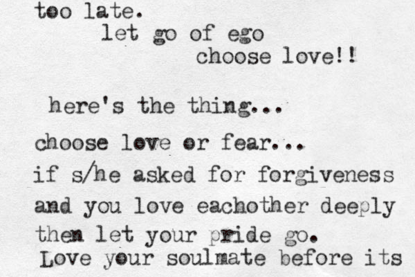 here's the thing... choose love or fear... if s/he asked for forgiveness and you love eachother deeply then let your pride go. Love your soulmate before its too late. let go of ego choose love!! 