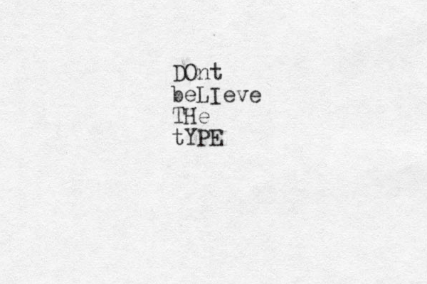 DOnt beLIeve THe tYPE 