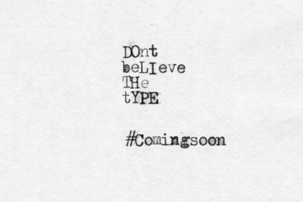 DOnt beLIeve THe tYPE # Comingsoon