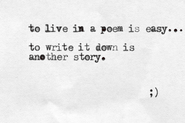 to live in a poem is easy.... to write it down is another story. ;) 