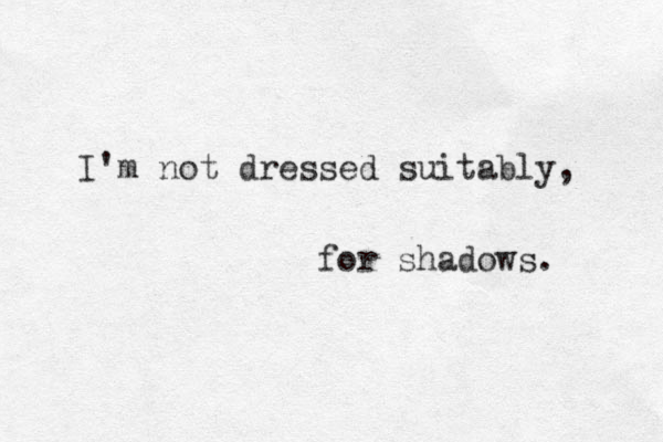 I'm not dressed suitably, for shadows. 