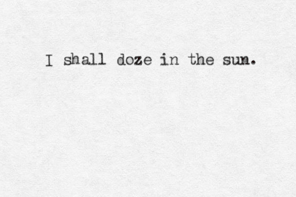 I shall doze in the sun. 