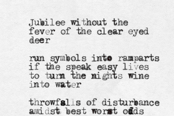 Jubilee without the fever of the clear eyed deer run symbols into ramparts if the speak easy lives to turn the nights wine into water throwfs s alls of disturbance amidst best worst of d dds