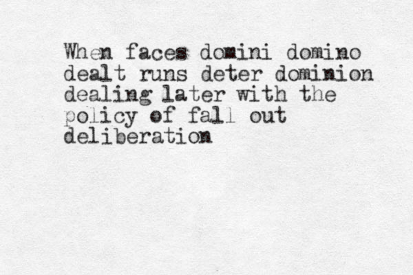 When faces domini domino dealt runs deter dominion dealing later with the policy of fall out deliberation 