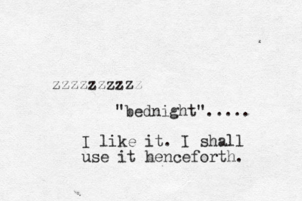zzzzzzzzzz "bednight"..... I like it. I shall use it henceforth. 