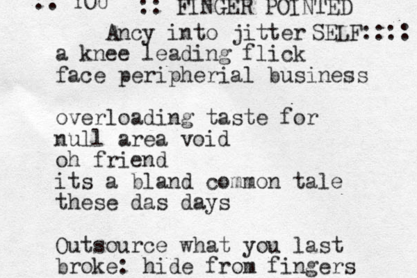 Ancy into jitter a knee leading flick face peripherial business overloading taste for null area void oh friend its a bland common tale these das days Outsource what you last broke: hide from fingers :: YOU :: FINGER POINTED SELF:::: 