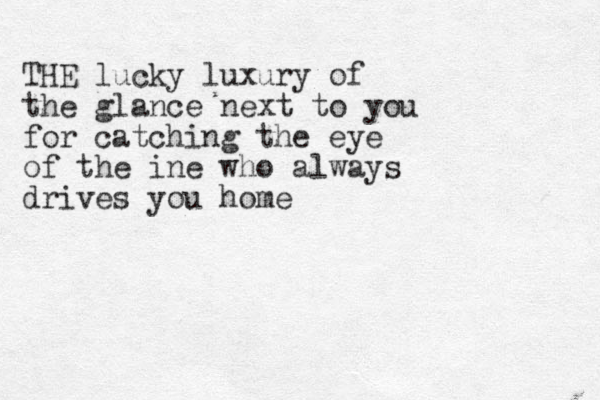 THE lucky luxury of the glance next to you for catching the eye of the ine who always drives you home