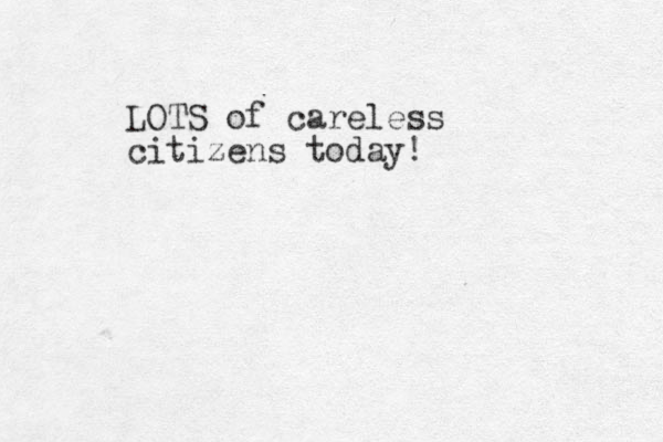 LOTS of careless citizens today! 