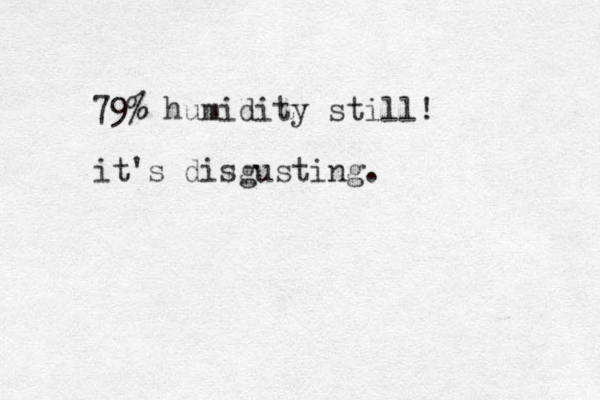 79% humidity still! it's disgusting.