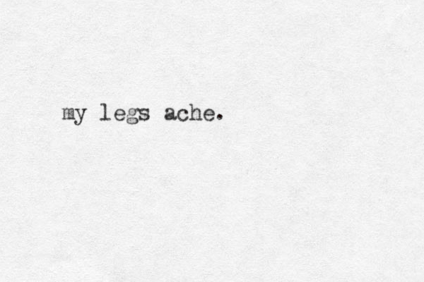 my legs ache.