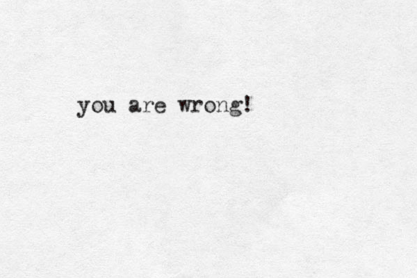 you are wrong!