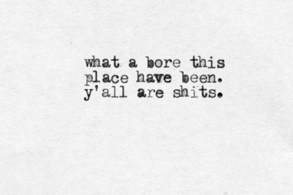 what a bore this place have been. y'all are shits.