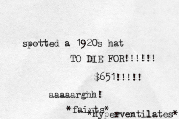spotted a 1920s hat TO DIE FOR!!!!!! $651!!!!! aaaaarghh! *faints* *hyperventilates* 