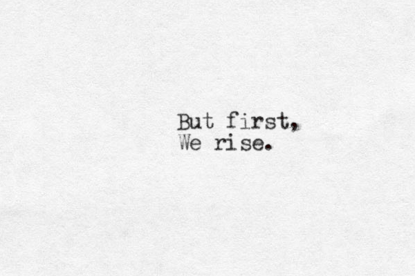 But first, We rise. 