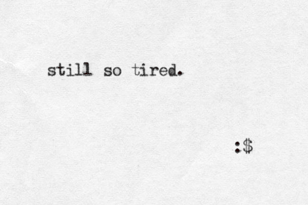 still so tired. :$ 