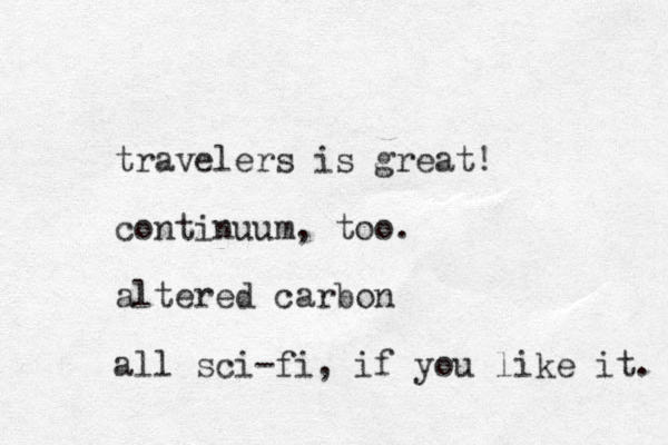 travelers is great! continuum, too. altered carbon all sci-fi, if you like it. 