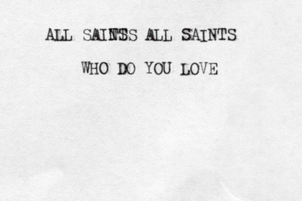WHO DO YOU LOVE ALL SAITS NTS ALL SAINTS 