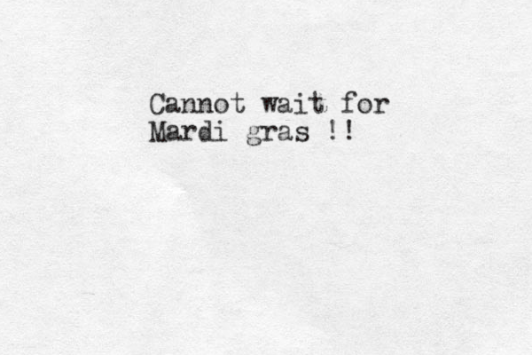 Cannot wait for Mardi gras !!