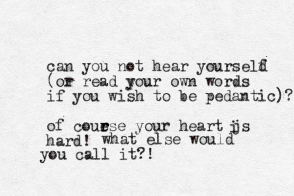 can you not hear yourseld f (or read your own words if you wish to be pedantic)? of couese your r r heart js hard! i what else would you call it?!