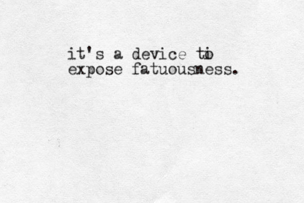 it's a device ti o expose fatuous e n ss. 